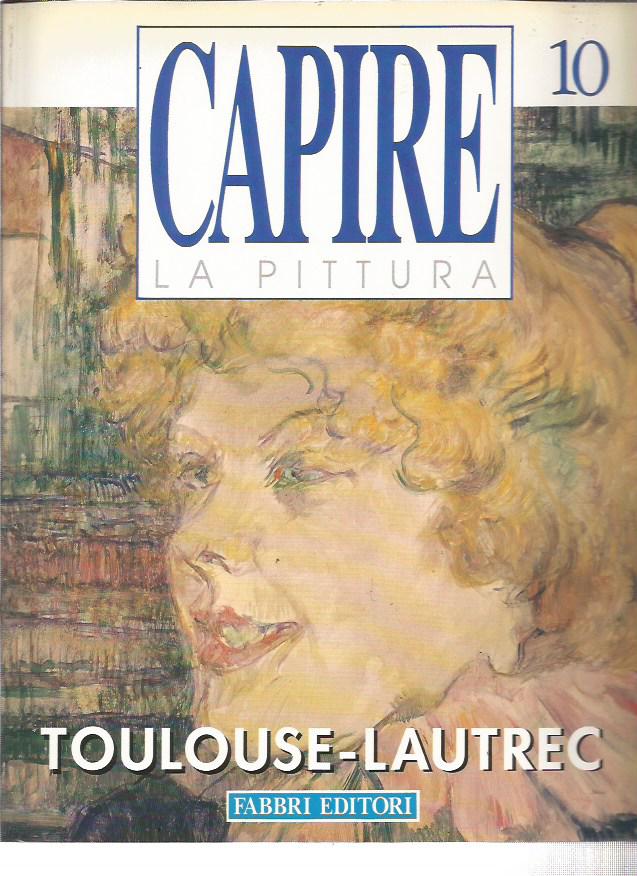 Capire la Pittura n.10 - Toulouse-Lautrec - Fabbri Editore
